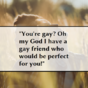 8 annoying things women say to gay men