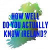 How Well Do You Actually Know Ireland?
