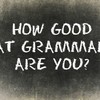 How Good At Grammar Are You?