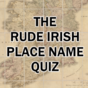 The Rude Irish Place Name Quiz