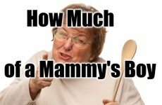 How Much of a Mammy's Boy Are You?