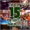 The top 15 pub seats in Dublin city, ranked in order