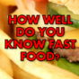 How Well Do You Know Fast Food?