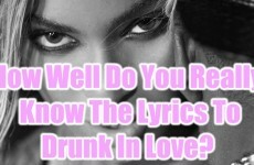How Well Do You Really Know The Lyrics To Drunk In Love?