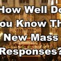 How Well Do You Know The New Mass Responses?