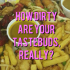 How Dirty Are Your Tastebuds, Really?