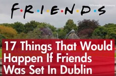 17 things that would happen if Friends was set in Dublin
