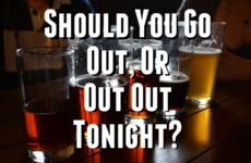 Should You Go Out or Out Out Tonight?