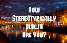 How Stereotypically Dublin Are You?