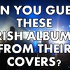 Can You Guess These Irish Albums From Their Covers?