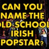 Can You Name The Old-School Irish Popstar?