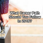 What Career Path Should You Follow In 2018?