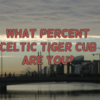 What Percent Celtic Tiger Cub Are You?