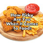 How Picky Are You When It Comes To Food?