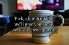 Pick a hot drink and we'll give you a new series to cosy up with