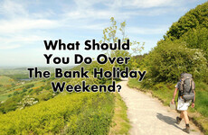 What Should You Do Over The Bank Holiday Weekend?