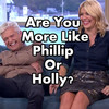 Are You More Like Phillip Or Holly?