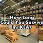 How Long Could You Survive In IKEA?