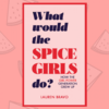 With the reunion imminent, now's the time to ask yourself: "What would the Spice Girls do?"