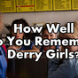 How Well Do You Remember Derry Girls?