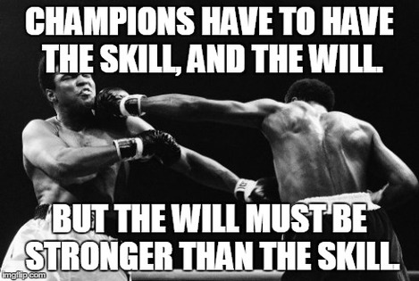 Muhammad Ali Quote: “Champions have to have the skill and the will. But the  will must