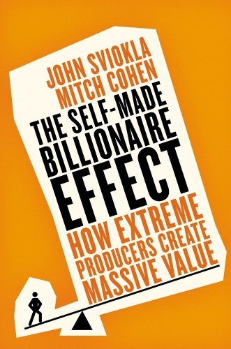 the-self-made-billionaire-effect-how-extreme-producers-create-massive-value