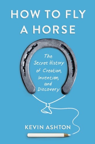 how-to-fly-a-horse-the-secret-history-of-creation-invention-and-discovery