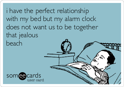 i-have-the-perfect-relationship-with-my-bed-but-my-alarm-clock-does-not-want-us-to-be-together-that-jealous-beach-ea5d3