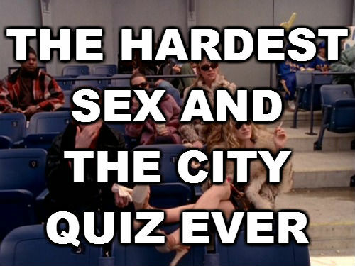 The Hardest Sex And The City Quiz Ever The Daily Edge