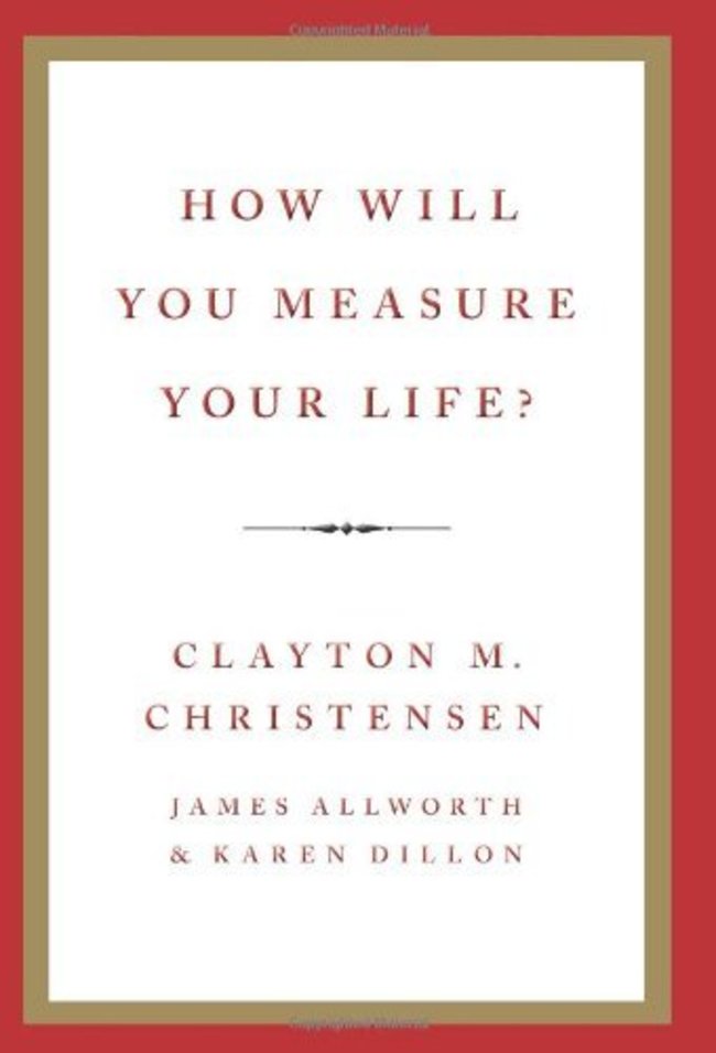 how-will-you-measure-your-life-by-clayton-christensen