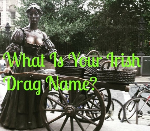 What Is Your Irish Drag Name The Daily Edge