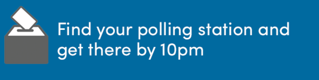 Find your polling station and get there by 10pm.