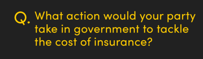 What action would your party take in government to tackle the cost of insurance