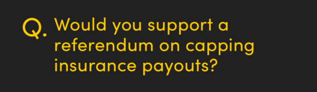 Would you support a referendum on capping insurance payouts