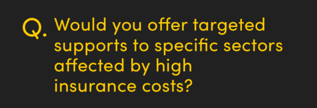 Would you offer targeted supports to specific sectors affected by high insurance costs