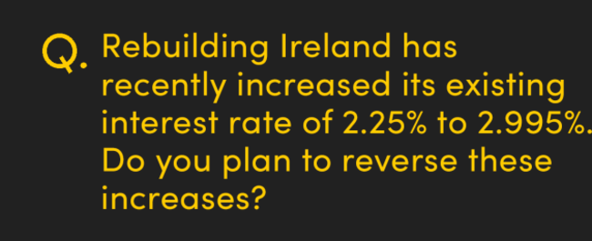 Rebuilding Ireland has recently increased its existing interest rate of 2.25% to 2.995%, do you plan to reverse these increases