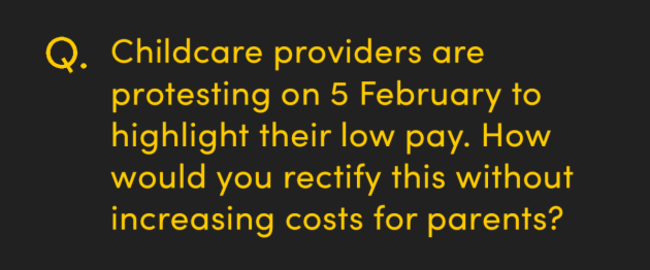 Childcare providers are protesting on 5 February to highlight their low pay, how would you rectify this without increasing costs for parents