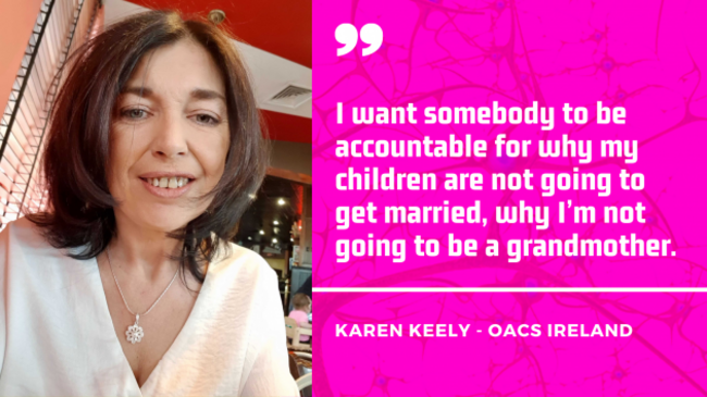 Karen Keely, OACs ireland - I want somebody to be accountable for why my children are not going to get married, why I’m not going to be a grandmother.