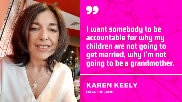 Quote by Karen Keely, OACS Ireland. I want somebody to be accountable for why my children are not going to get married, why I'm not going to be a grandmother. 