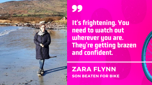 It's frightening. You need to watch out wherever you are. They’re getting brazen and confident. Zara Flynn, son beaten for bike.