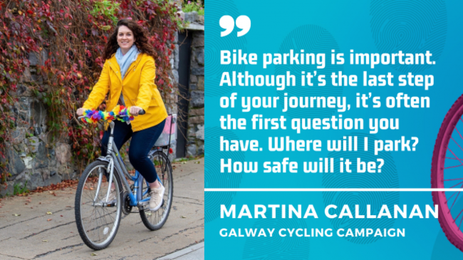 Martina Callanan - Bike parking is important. Although it’s the last step of your journey, it’s often the first question you have. Where will I park? How safe will it be? 