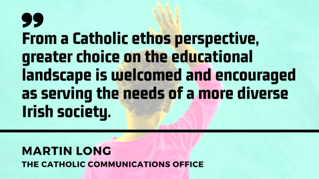 A school pupil with hand up in background with quote above from Martin Long, the Catholic Communications Office - From a Catholic ethos perspective, greater choice on the educational landscape is welcomed and encouraged as serving the needs of a more diverse Irish society. 
