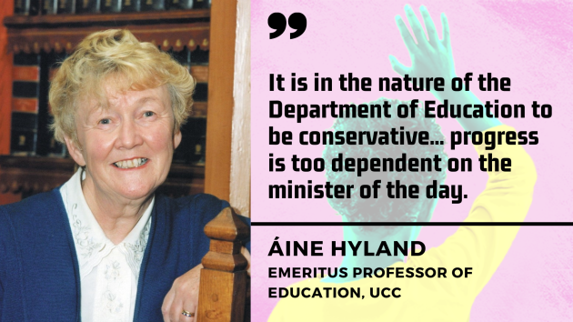 Áine Hyland, Emeritus Professor of Education, UCC - woman with blonde/grey hair wearing white shirt and blue cardigan - with quote - It is the nature of the Department of Education to be conservative... progress is too dependent on the minister of the day.