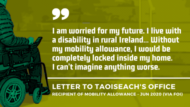 Background image of project design image -  a wheelchair user approaching steps, signifying lack of accessibility - with an extract of a letter to the Taoiseach’s Office from a recipient of the Mobility Allowance in June 2020 - obtained by FOI. Extract - I am worried for my future. I live with a disability in rural Ireland… Without my mobility allowance, I would be completely locked inside my home. I can’t imagine anything worse.