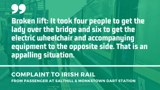 Background - People walking away on a station platform from an open Dart carriage door. Foreground - Quote from a complaint to Irish Rail from a passenger at Salthill & Monkstown Dart station about a broken lift - It took four people to get the lady over the bridge and six to get the electric wheelchair and accompanying equipment to the opposite side. That is an appalling situation.