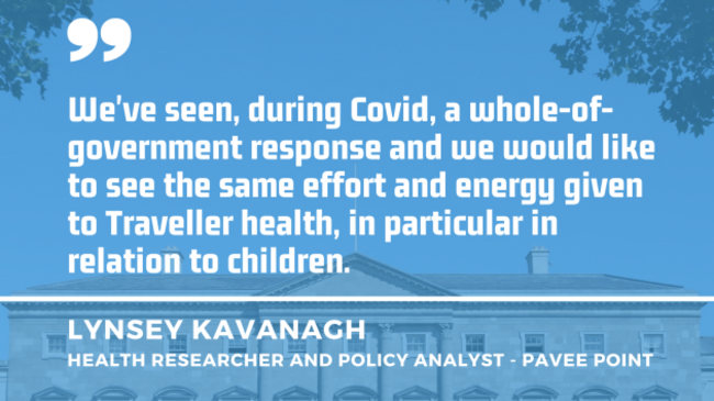 Leinster House - a large grey stone building with many windows - with quote by Lynsey Kavanagh who is a health researcher and policy analyst for Pavee Point - We've seen, during Covid, a whole-of-government response and we would like to see the same effort and energy given to Traveller health, in particular in relation to children. 