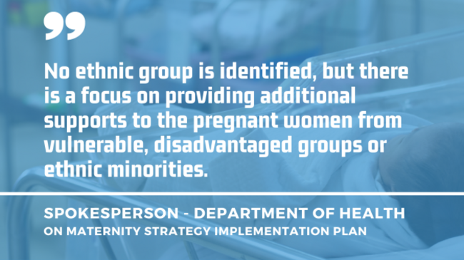 Baby in clear hospital crib in the background with quote by a Department of Health spokesperson on the Maternity Strategy Implementation Plan - No ethnic group is identified, but there is a focus on providing additional supports to the pregnant women from vulnerable, disadvantaged groups or ethnic minorities.