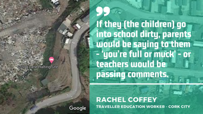 Satellite image of the Spring Lane halting site depicting a sand quarry beside a road, with quote from Rachel Coffey - Traveller education worker in Cork City: If they (the children) go into school dirty, parents would be saying to them - ‘you’re full or muck’ - or teachers would be passing comments. 