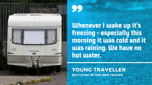 Caravan - trailer - on cement with quote beside it from a young Traveller boy living in a two-bed trailer: Whenever I wake up it’s freezing - especially this morning it was cold and it was raining. We have no hot water.