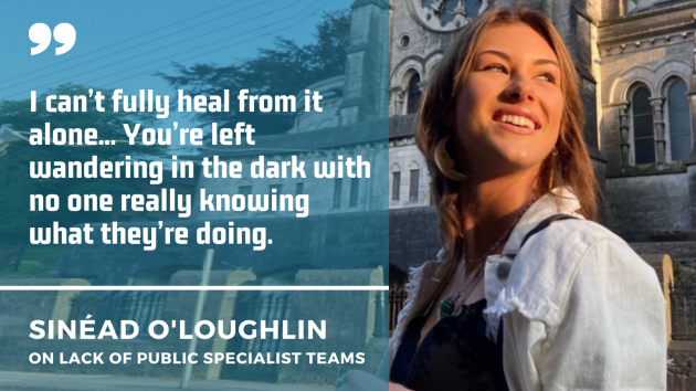 Sinéad O’Loughlin wearing a black top, white jacket and necklace standing outside a historic building with a quote by her on the lack of public specialist teams: I can’t fully heal from it alone... You’re left wandering in the dark with no one really knowing what they’re doing.